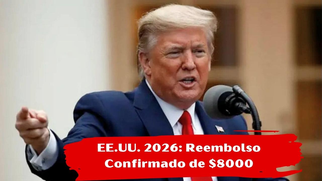 EE.UU. 2026: Reembolso Confirmado de $8000 en Cuentas Bancarias, Condiciones y Fechas de Pago